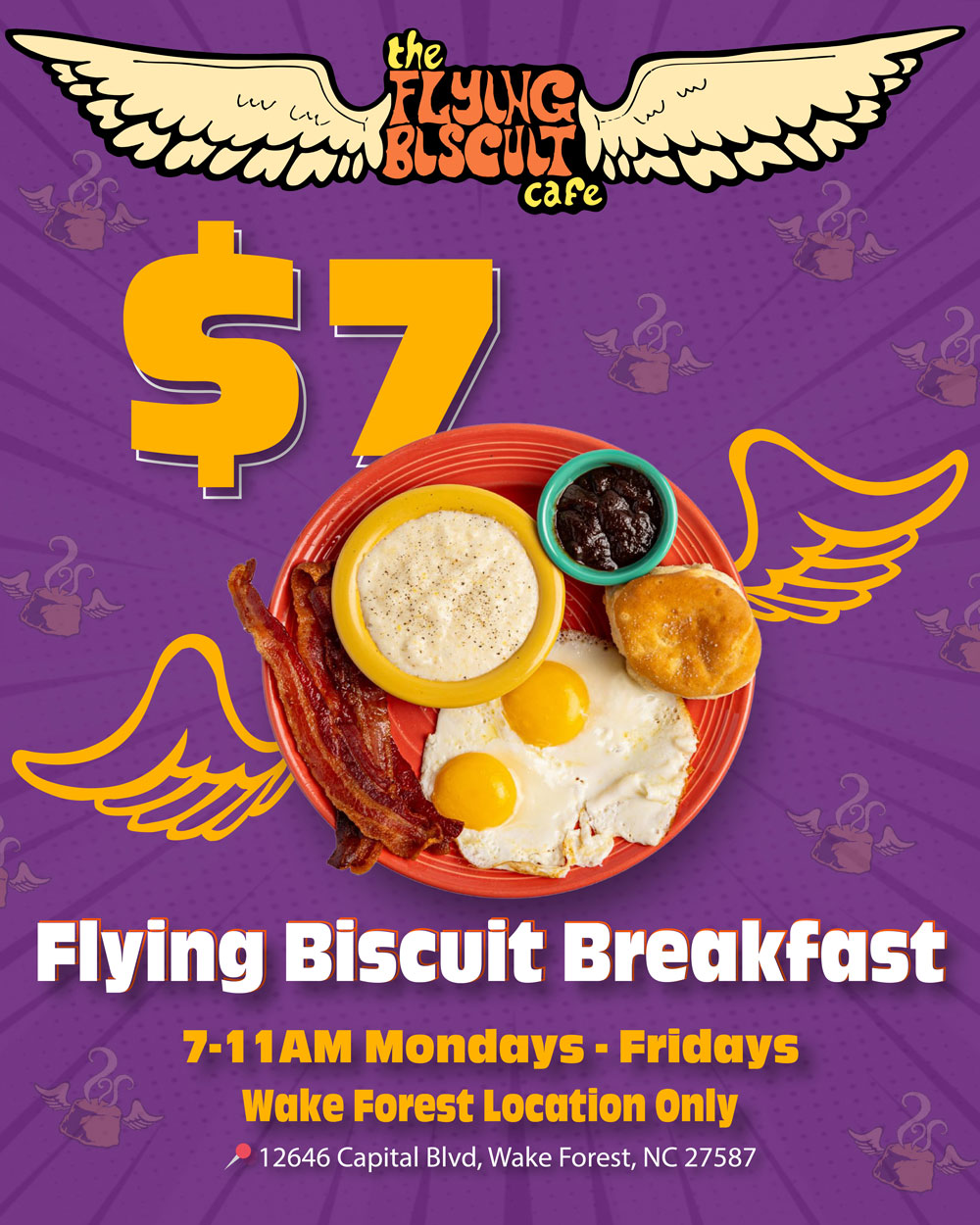 $7 Flying Biscuit Breakfast. 7-11am Mondays - Fridays Wake Forest Location Only.